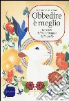 Obbedire è meglio. Le regole della compagnia dell'agnello libro di Miriano Costanza