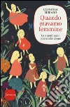 Quando eravamo femmine. Lo straordinario potere delle donne libro di Miriano Costanza