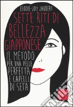 Sette riti di bellezza giapponese. Il metodo per una pelle perfetta e capelli di seta libro