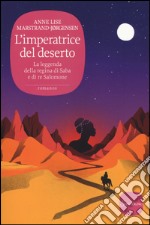 L'imperatrice del deserto. La leggenda della regina di Saba e di re Salomone libro