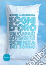 Sogni d'oro. Un viaggio affascinante nella misteriosa scienza del sonno libro