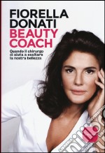 Beauty Coach. Quando il chirurgo ci aiuta a esaltare la nostra bellezza libro