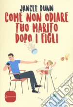 Come non odiare tuo marito dopo i figli libro