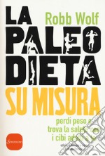 La paleo dieta su misura. Perdi peso e trova la salute con i cibi adatti a te libro