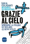 Grazie al cielo. Vincere la paura di volare (e non solo) libro