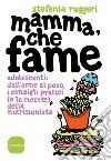 Mamma, che fame. Adolescenti: dall'acne al peso, i consigli pratici (e le ricette) della nutrizionista libro di Ruggeri Stefania