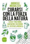 Curarsi con la natura. Cosa funziona davvero secondo la scienza medica libro