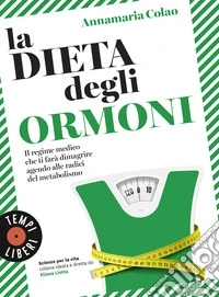 La dieta degli ormoni. Il regime medico che ti farà dimagrire agendo alle radici del metabolismo libro