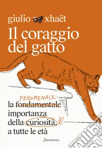 Il coraggio del gatto. La fenomenale importanza della curiosità a tutte le età libro
