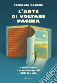 L'arte di voltare pagina. Come scrivere il prossimo capitolo della tua vita