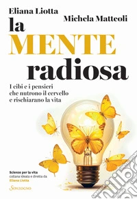 La mente radiosa. I cibi e i pensieri che nutrono il cervello e rischiarano la vita libro