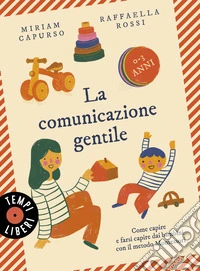 La comunicazione gentile. Come capire e farsi capire dai bambini con il metodo Montessori (0-3 anni) libro