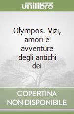Olympos. Vizi, amori e avventure degli antichi dei libro