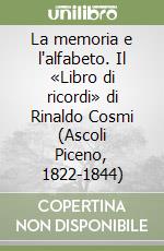 La memoria e l'alfabeto. Il «Libro di ricordi» di Rinaldo Cosmi (Ascoli Piceno, 1822-1844) libro