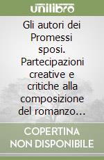 Gli autori dei Promessi sposi. Partecipazioni creative e critiche alla composizione del romanzo manzoniano