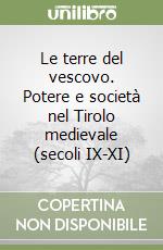 Le terre del vescovo. Potere e società nel Tirolo medievale (secoli IX-XI) libro