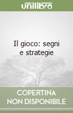 Il gioco: segni e strategie libro