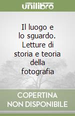 Il luogo e lo sguardo. Letture di storia e teoria della fotografia libro