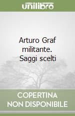 Arturo Graf militante. Saggi scelti libro