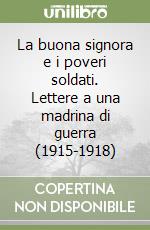 La buona signora e i poveri soldati. Lettere a una madrina di guerra (1915-1918) libro