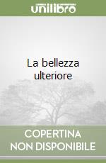 La bellezza ulteriore libro