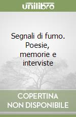 Segnali di fumo. Poesie, memorie e interviste