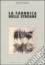 La fabbrica delle streghe. Saggio sui fondamenti teorici e ideologici della repressione della stregoneria nei secoli XIII-XVII libro