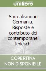 Surrealismo in Germania. Risposte e contributo dei contemporanei tedeschi libro