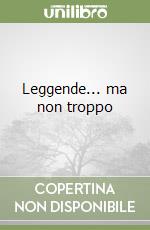 Leggende... ma non troppo libro