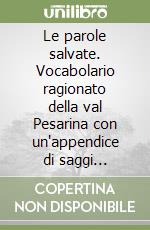 Le parole salvate. Vocabolario ragionato della val Pesarina con un'appendice di saggi linguistici