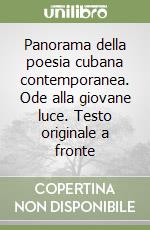 Panorama della poesia cubana contemporanea. Ode alla giovane luce. Testo originale a fronte libro