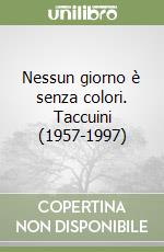 Nessun giorno è senza colori. Taccuini (1957-1997)