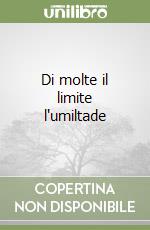 Di molte il limite l'umiltade