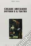 Creare imitando. Dryden e il teatro libro di Sestito Marisa