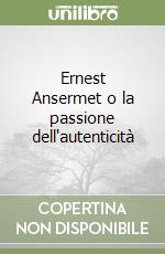 Ernest Ansermet o la passione dell'autenticità libro