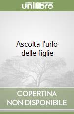 Ascolta l'urlo delle figlie libro