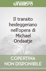 Il transito heideggeriano nell'opera di Michael Ondaatje libro