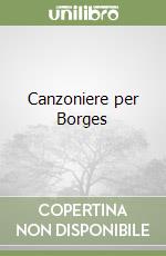 Canzoniere per Borges libro