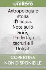 Antropologia e storia d'Etiopia. Note sullo Scirè, l'Endertà, i tacruri e il Uolcaìt