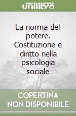 La norma del potere. Costituzione e diritto nella psicologia sociale libro