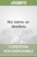 Noi siamo un desiderio libro
