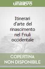 Itinerari d'arte del rinascimento nel Friuli occidentale