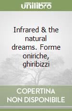 Infrared & the natural dreams. Forme oniriche, ghiribizzi