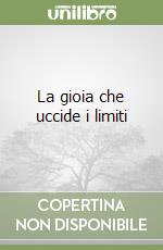 La gioia che uccide i limiti libro