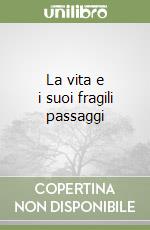 La vita e i suoi fragili passaggi libro