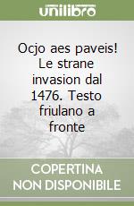 Ocjo aes paveis! Le strane invasion dal 1476. Testo friulano a fronte