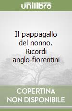 Il pappagallo del nonno. Ricordi anglo-fiorentini libro
