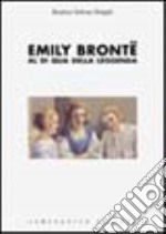 Emily Brontë. Al di qua della leggenda libro