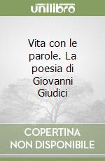 Vita con le parole. La poesia di Giovanni Giudici