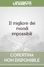 Il migliore dei mondi impossibili libro